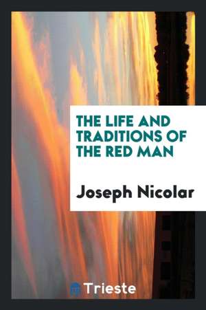 The Life and Traditions of the Red Men de Joseph Nicolar