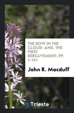 The Bow in the Cloud: And, the First Bereavement de John Ross Macduff