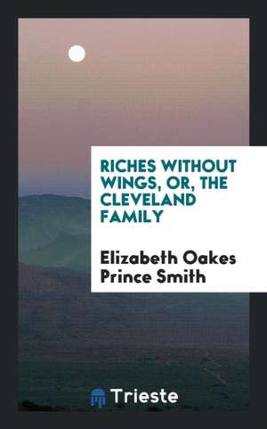 Riches Without Wings, Or, the Cleveland Family de Mrs Seba Smith