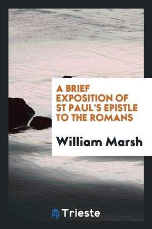 A Brief Exposition of St Paul's Epistle to the Romans de William Marsh