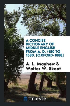 A Concise Dictionary of Middle English from A.D. 1150 to 1580 de A. L. Mayhew