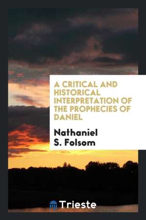 A Critical and Historical Interpretation of the Prophecies of Daniel de Nathaniel S. Folsom