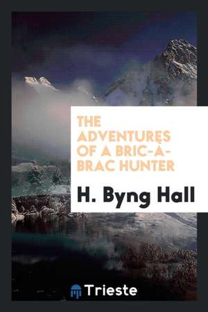 The Adventures of a Bric-À-Brac Hunter de Herbert Byng Hall