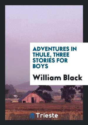 Adventures in Thule, Three Stories for Boys de William Black