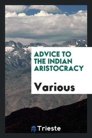 Advice to the Indian Aristocracy de Various