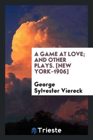 A Game at Love, and Other Plays de George Sylvester Viereck