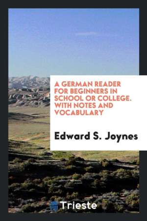 A German Reader for Beginners in School or College. with Notes and Vocabulary de Edward S. Joynes