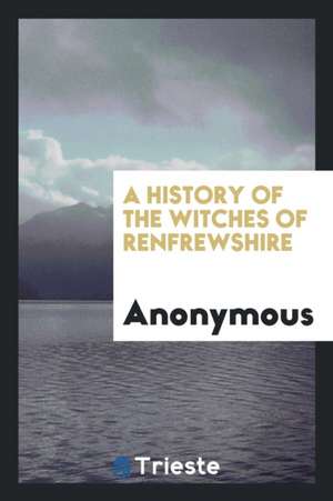 A History of the Witches of Renfrewshire de Anonymous