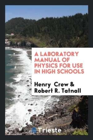 A Laboratory Manual of Physics for Use in High Schools: For Use in High Schools de Henry Crew