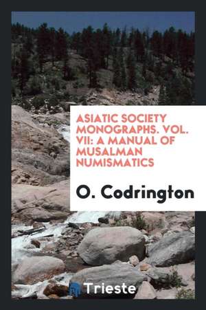 Asiatic Society Monographs. Vol. VII: A Manual of Musalman Numismatics de O. Codrington