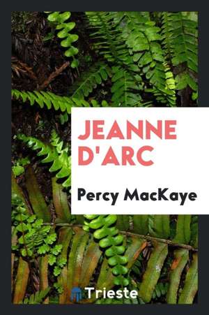 Jeanne d'Arc de Percy Mackaye