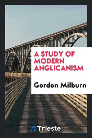 An Study of Modern Anglicanism de Gordon Milburn