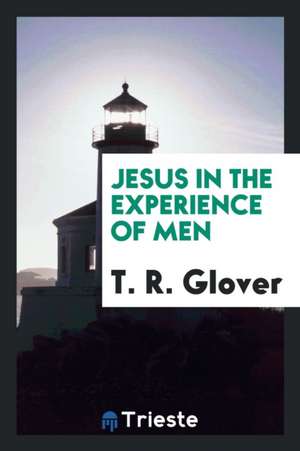 Jesus in the Experience of Men de T. R. Glover