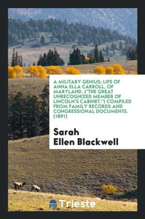 A Military Genius. Life of Anna Ella Carroll, of Maryland, (the Great Unrecognized Member of Lincoln's Cabinet.) de Sarah Ellen Blackwell