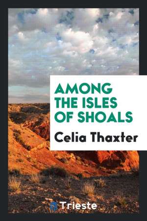 Among the Isles of Shoals de Celia Thaxter