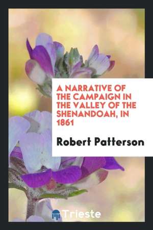 A Narrative of the Campaign in the Valley of the Shenandoah, in 1861 de Robert Patterson