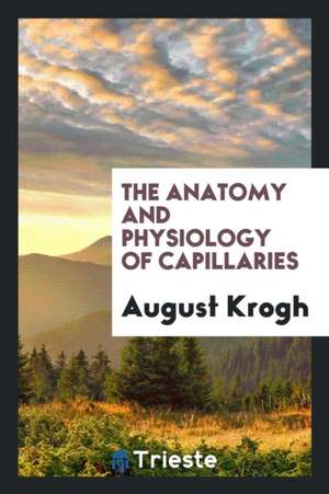 The Anatomy and Physiology of Capillaries de August Krogh