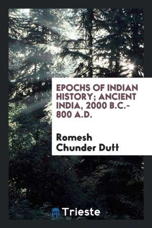 Ancient India, 2000 B. C.-800 A. D. de Romesh Chunder Dutt