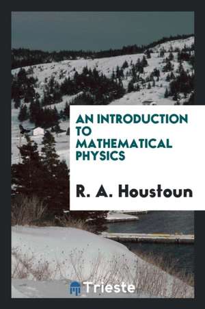 An Introduction to Mathematical Physics de R. A. Houstoun