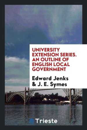 University Extension Series. an Outline of English Local Government de Edward Jenks