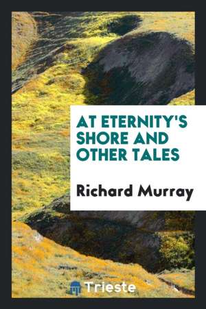 At Eternity's Shore and Other Tales de Richard Murray