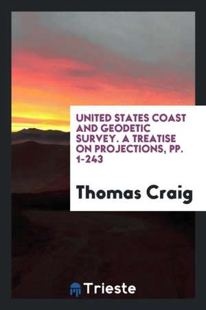 United States Coast and Geodetic Survey. a Treatise on Projections, Pp. 1-243 de Thomas Craig