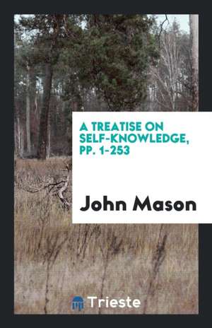 A Treatise on Self-Knowledge, Pp. 1-253 de John Mason