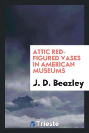 Attic Red-Figured Vases in American Museums de J. D. Beazley