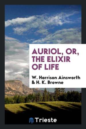 Auriol, Or, the Elixir of Life de W. Harrison Ainsworth