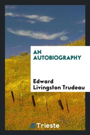 An Autobiography de Edward Livingston Trudeau