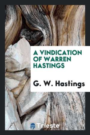 A Vindication of Warren Hastings de G. W. Hastings