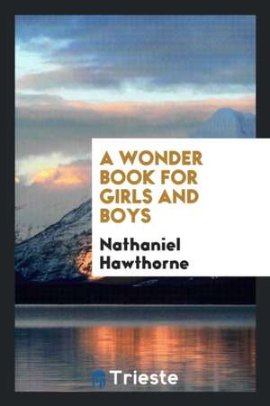 A Wonder Book for Girls and Boys de Nathaniel Hawthorne