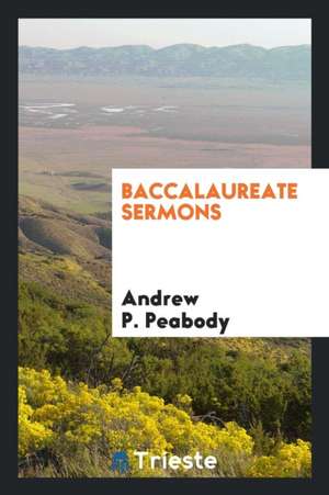 Baccalaureate Sermons de Andrew P. Peabody