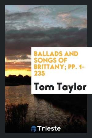 Ballads and Songs of Brittany; Pp. 1-235 de Tom Taylor