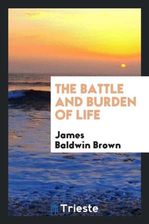 The Battle and Burden of Life de James Baldwin Brown