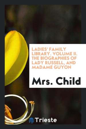 The Biographies of Lady Russell, and Madame Guyon de Lydia Maria Francis Child