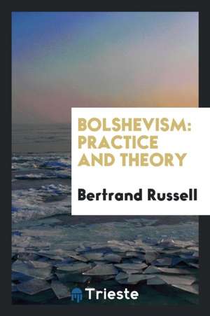 Bolshevism: Practice and Theory de Bertrand Russell