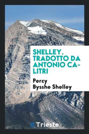 Shelley. Tradotto Da Antonio Calitri de Percy Bysshe Shelley