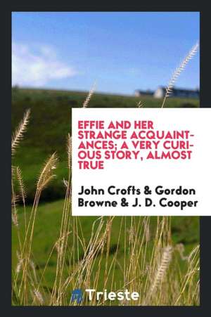 Effie and Her Strange Acquaintances; A Very Curious Story, Almost True de John Crofts