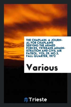 The Chaplain. a Journal for Chaplains Serving the Armed Forces, Veterans Administration and Civil Air Patrol. Vol.29, No.3, Fall Quarter, 1972 de Various