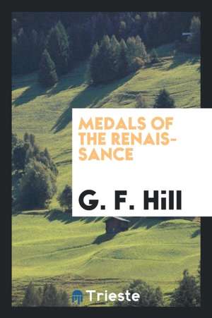 Medals of the Renaissance de G. F. Hill