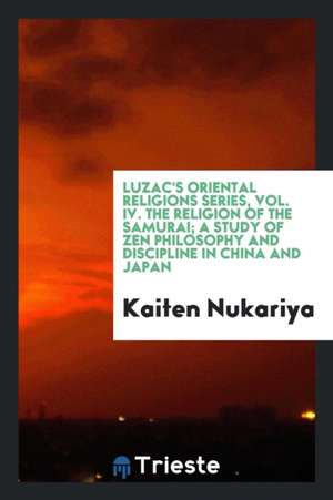 The Religion of the Samurai; A Study of Zen Philosophy and Discipline in China and Japan de Kaiten Nukariya