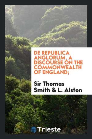 de Republica Anglorum, a Discourse on the Commonwealth of England; de T. Smith