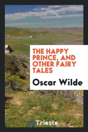 The Happy Prince, and Other Fairy Tales de Oscar Wilde