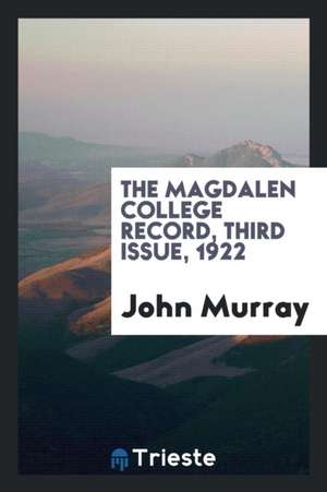 The Magdalen College Record, Third Issue, 1922 de John Murray