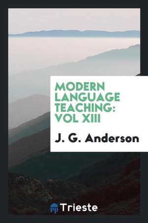 Modern Language Teaching: Vol XIII de J. G. Anderson