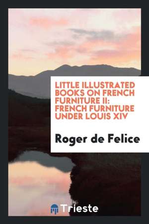 French Furniture Under Louis XIV de Roger De Felice