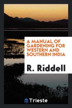 A Manual of Gardening for Western and Southern India de R. Riddell