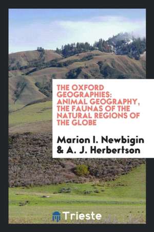 Animal Geography, the Faunas of the Natural Regions of the Globe de Marion I. Newbigin