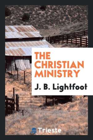 The Christian Ministry de Joseph Barber Lightfoot